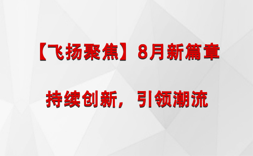 察雅【飞扬聚焦】8月新篇章 —— 持续创新，引领潮流